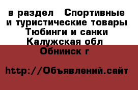  в раздел : Спортивные и туристические товары » Тюбинги и санки . Калужская обл.,Обнинск г.
